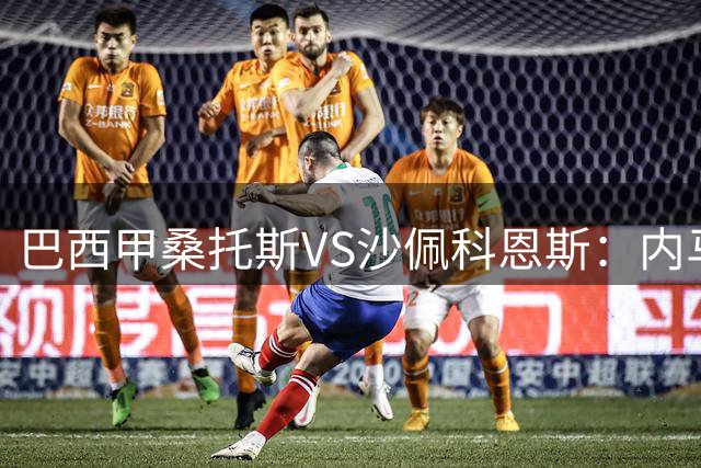 巴西甲桑托斯VS沙佩科恩斯：内马尔回归，桑托斯为保级而战