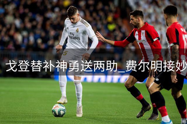 戈登替补神勇送两助 费尔明接妙传扩大比分