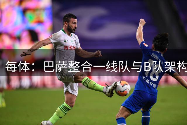 每体：巴萨整合一线队与B队架构，全力推动B队升入西协甲