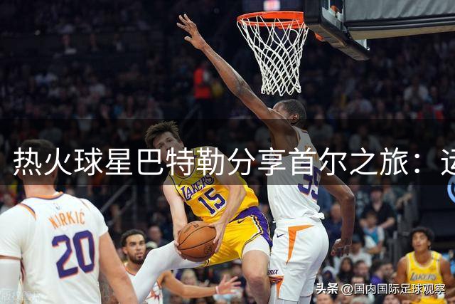 热火球星巴特勒分享首尔之旅：运动与美食相伴