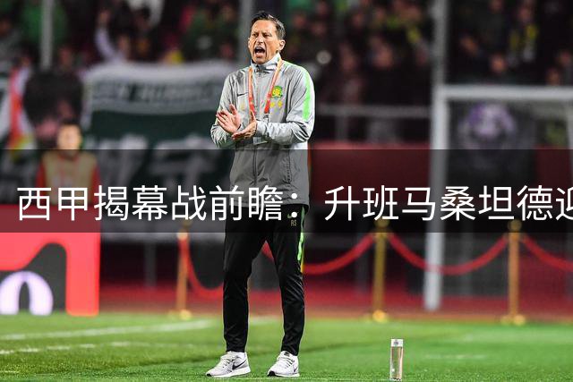 西甲揭幕战前瞻：升班马桑坦德迎战欧冠劲旅黄潜